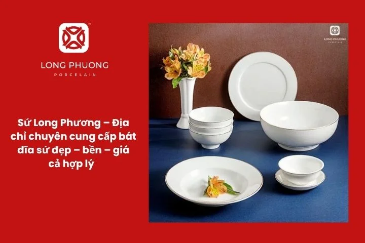 Sứ Long Phương – Địa chỉ chuyên cung cấp bát đĩa sứ đẹp – bền – giá cả hợp lý