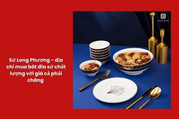 Sứ Long Phương – địa chỉ mua bát đĩa sứ chất lượng