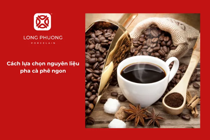 Lựa chọn nguyên liệu chất lượng giúp bạn nắm được điểm mấu chốt trong hành trình học cách pha cà phê ngon