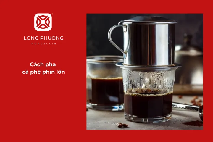Hướng dẫn chi tiết cách pha chế cà phê phin lớn