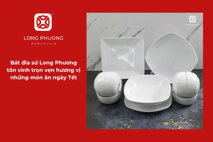 Bát đĩa Long Phương giúp những món ăn ngày Tết trở nên đẹp mắt, hấp dẫn và trọn vẹn hơn