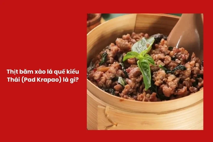 Thịt băm xào lá quế kiểu Thái Pad Krapao với hương thơm đặc trưng của lá quế