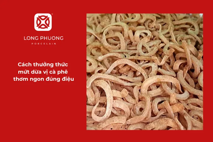 Cách thưởng thức mứt dừa vị cà phê trọn vẹn hương vị và hấp dẫn hơn