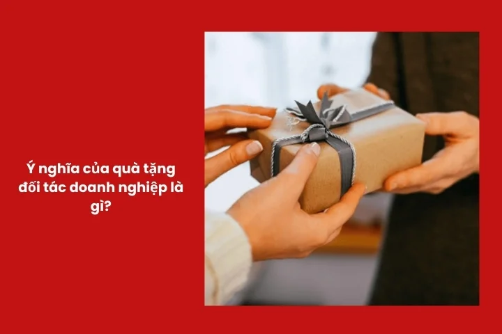 Ý nghĩa quà tặng đối tác doanh nghiệp trong xây dựng quan hệ hợp tác bền vững