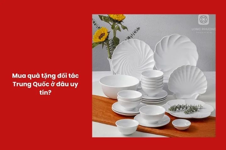 Địa chỉ mua quà tặng đối tác Trung Quốc bằng sứ cao cấp uy tín