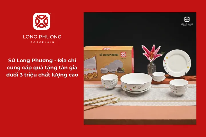 Sứ Long Phương là nơi giúp bạn chọn quà tặng tân gia dưới 3 triệu vừa đẹp vừa chất lượng