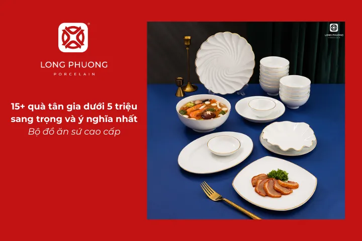 Bộ đồ ăn sứ cao cấp là quà tặng tân gia dưới 5 triệu vừa thiết thực vừa sang trọng
