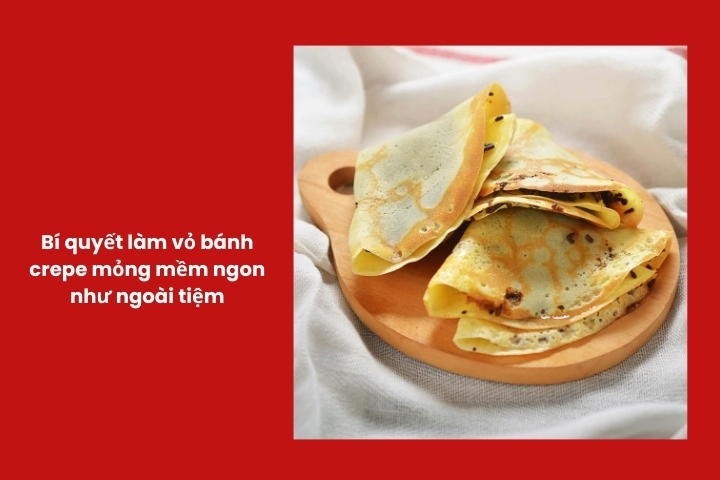 Vỏ bánh crepe mỏng mềm và đều mặt