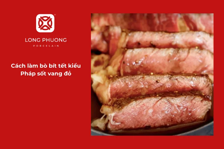Tìm hiểu chi tiết cách nấu bít tết kiểu Pháp sốt vang đỏ
