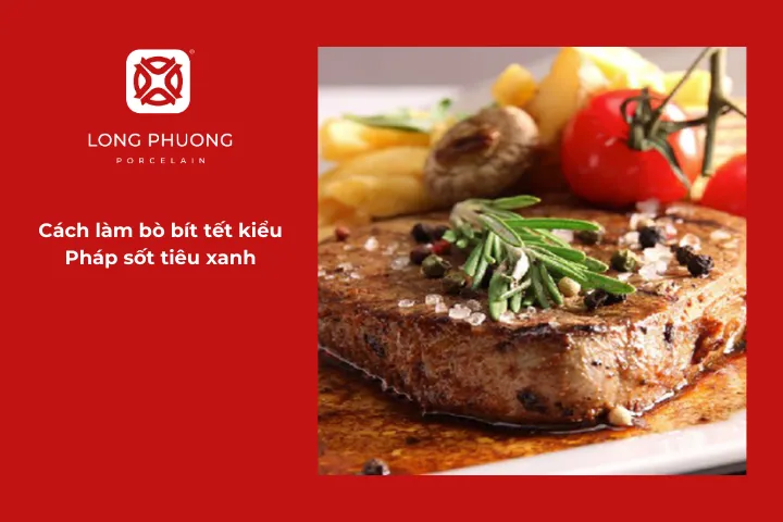Tìm hiểu chi tiết cách nấu bít tết kiểu Pháp sốt tiêu xanh