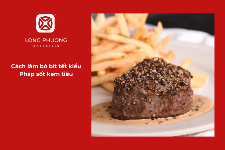 Tìm hiểu chi tiết cách nấu bít tết kiểu Pháp sốt kem tiêu