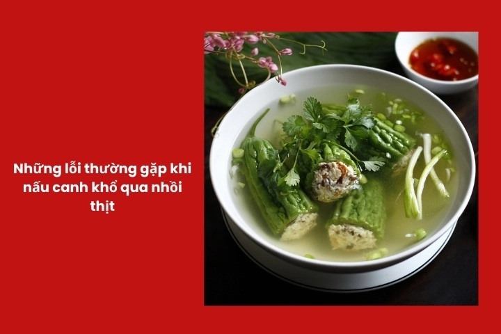Những lỗi thường gặp khi nấu canh khổ qua nhồi thịt tại nhà