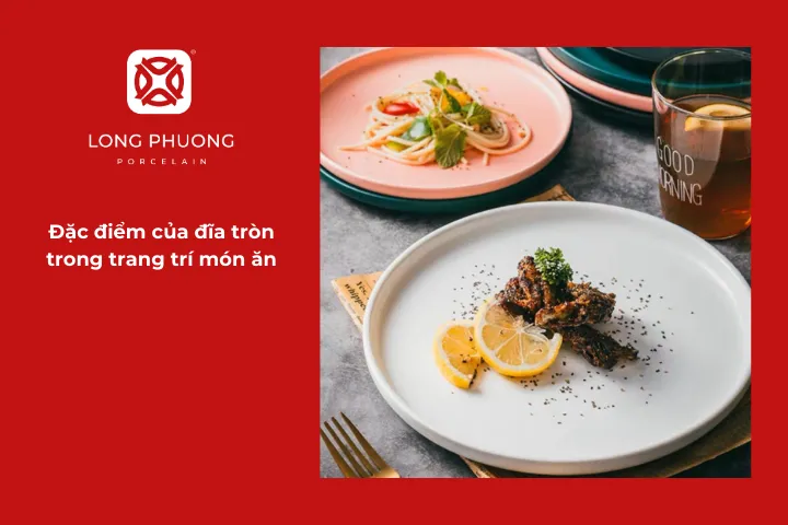 Đĩa tròn giúp bố cục món ăn hài hòa, dễ tạo điểm nhấn và bày biện gọn gàng