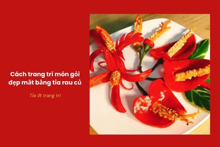 Ớt đỏ tỉa hoa tạo điểm nhấn cho món gỏi
