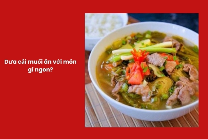 Các món ăn ngon khi kết hợp với dưa cải muối