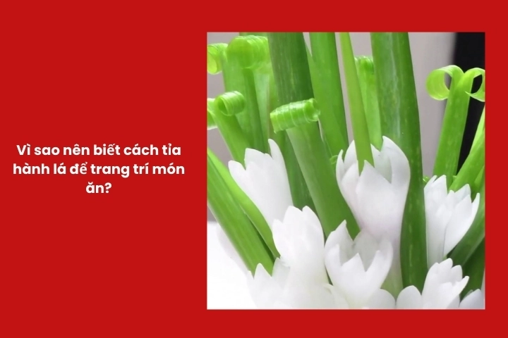 Lý do nên học cách tỉa hành lá để món ăn thêm hấp dẫn và chuyên nghiệp