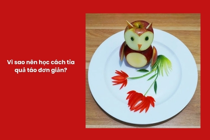 Lý do nên học cách tỉa quả táo đơn giản để bày đĩa trái cây đẹp và ấn tượng
